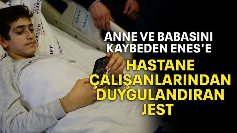 Anne ve babasını kaybeden Enes'e hastane çalışanlarından duygulandıran jest